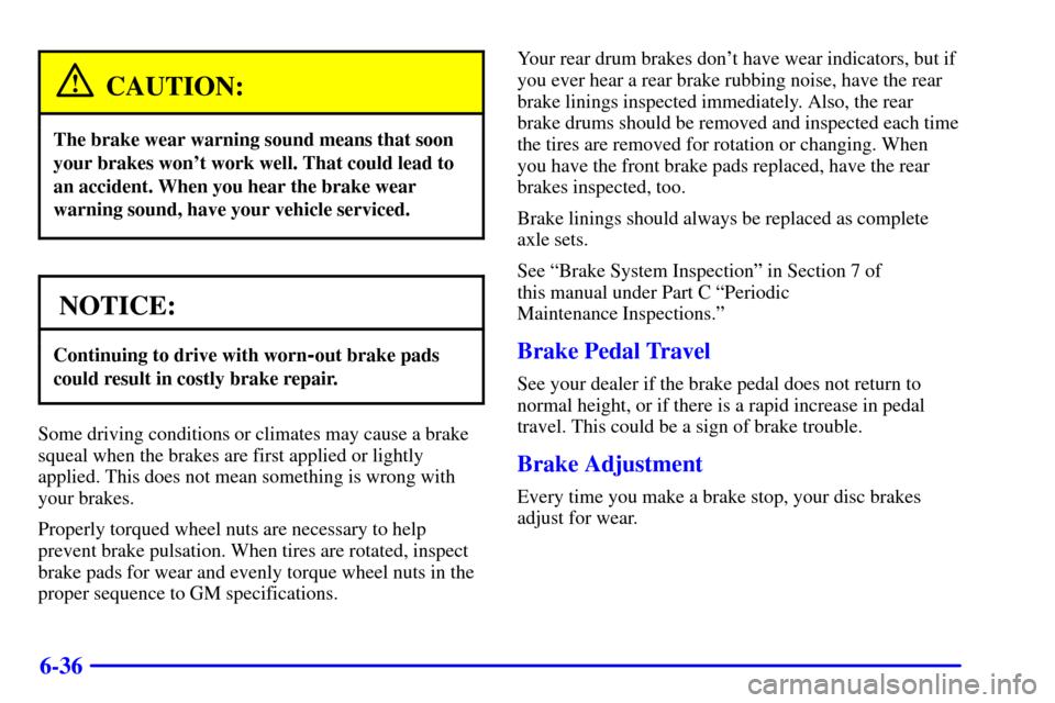 CHEVROLET TRACKER 2000 2.G Owners Manual 6-36
CAUTION:
The brake wear warning sound means that soon
your brakes wont work well. That could lead to
an accident. When you hear the brake wear
warning sound, have your vehicle serviced.
NOTICE:
CHEVROLET TRACKER 2000 2.G Owners Manual 6-36
CAUTION:
The brake wear warning sound means that soon
your brakes wont work well. That could lead to
an accident. When you hear the brake wear
warning sound, have your vehicle serviced.
NOTICE: