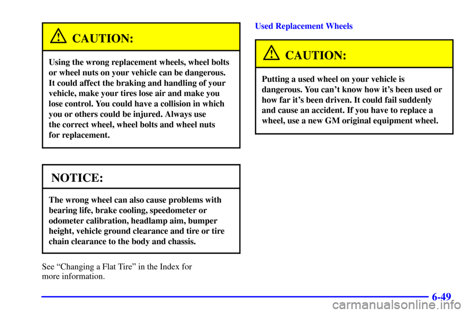 CHEVROLET TRACKER 2000 2.G Owners Manual 6-49
CAUTION:
Using the wrong replacement wheels, wheel bolts
or wheel nuts on your vehicle can be dangerous.
It could affect the braking and handling of your
vehicle, make your tires lose air and mak CHEVROLET TRACKER 2000 2.G Owners Manual 6-49
CAUTION:
Using the wrong replacement wheels, wheel bolts
or wheel nuts on your vehicle can be dangerous.
It could affect the braking and handling of your
vehicle, make your tires lose air and mak