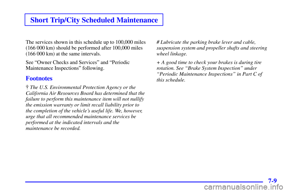 CHEVROLET TRACKER 2000 2.G Owners Manual Short Trip/City Scheduled Maintenance
7-9
The services shown in this schedule up to 100,000 miles
(166 000 km) should be performed after 100,000 miles
(166 000 km) at the same intervals.
See ªOwner C