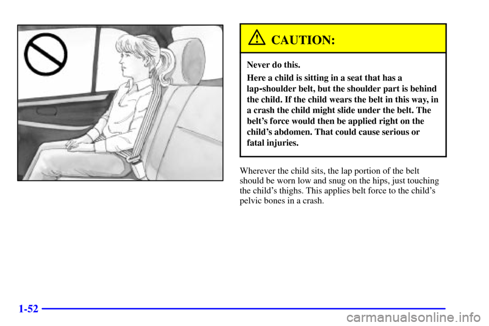 CHEVROLET TRACKER 2000 2.G Repair Manual 1-52
CAUTION:
Never do this.
Here a child is sitting in a seat that has a
lap
-shoulder belt, but the shoulder part is behind
the child. If the child wears the belt in this way, in
a crash the child m CHEVROLET TRACKER 2000 2.G Repair Manual 1-52
CAUTION:
Never do this.
Here a child is sitting in a seat that has a
lap
-shoulder belt, but the shoulder part is behind
the child. If the child wears the belt in this way, in
a crash the child m