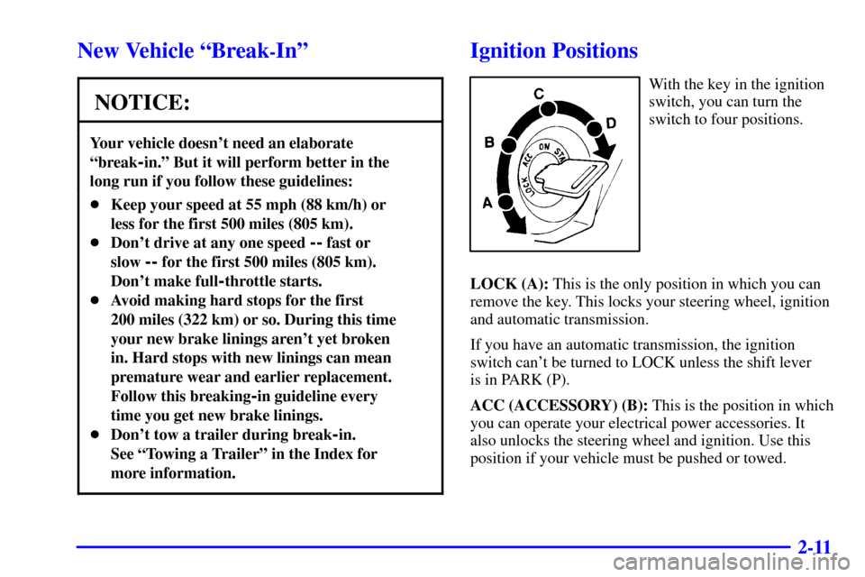CHEVROLET TRACKER 2000 2.G Owners Manual 2-11
New Vehicle ªBreak-Inº
NOTICE:
Your vehicle doesnt need an elaborate
ªbreak
-in.º But it will perform better in the 
long run if you follow these guidelines:
Keep your speed at 55 mph (88 k