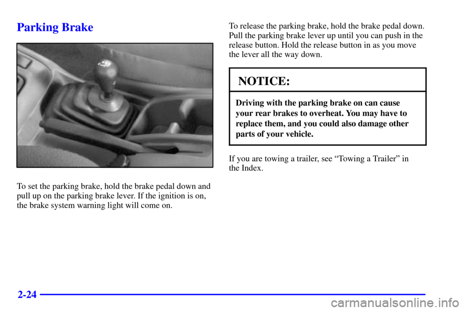 CHEVROLET TRACKER 2000 2.G Owners Manual 2-24
Parking Brake
To set the parking brake, hold the brake pedal down and
pull up on the parking brake lever. If the ignition is on,
the brake system warning light will come on.To release the parking
