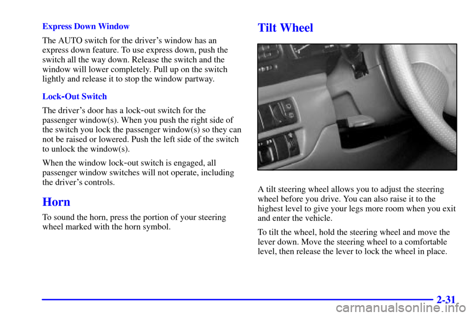 CHEVROLET TRACKER 2000 2.G Owners Manual 2-31
Express Down Window
The AUTO switch for the drivers window has an
express down feature. To use express down, push the
switch all the way down. Release the switch and the
window will lower comple