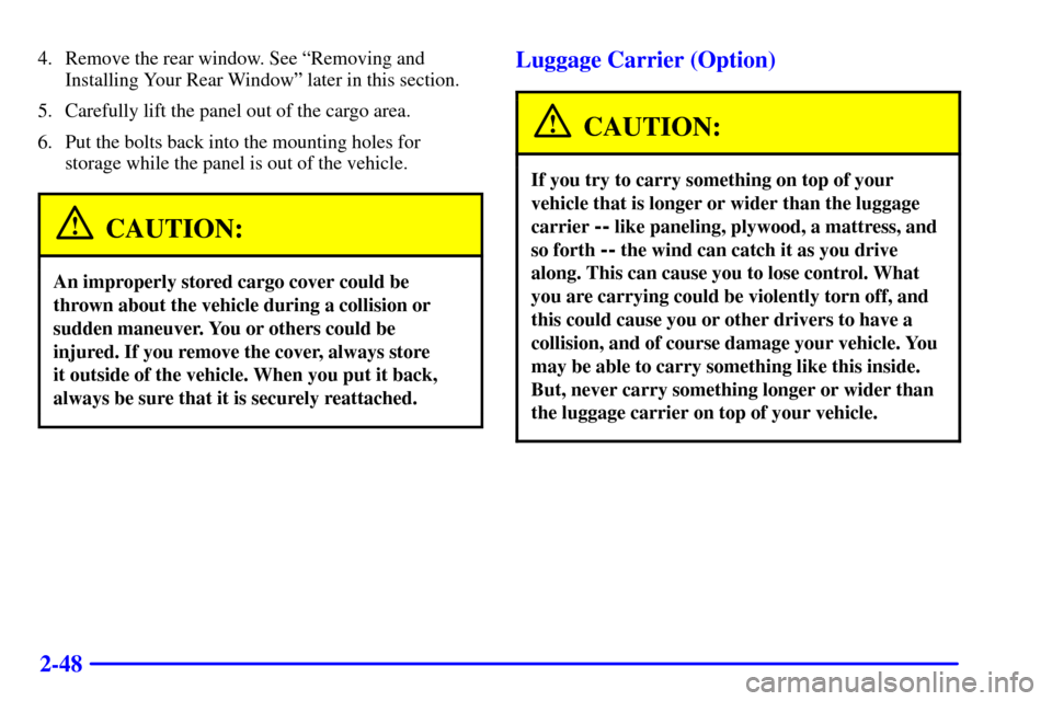 CHEVROLET TRACKER 2001 2.G Owners Manual 2-48
4. Remove the rear window. See ªRemoving and
Installing Your Rear Windowº later in this section.
5. Carefully lift the panel out of the cargo area.
6. Put the bolts back into the mounting holes