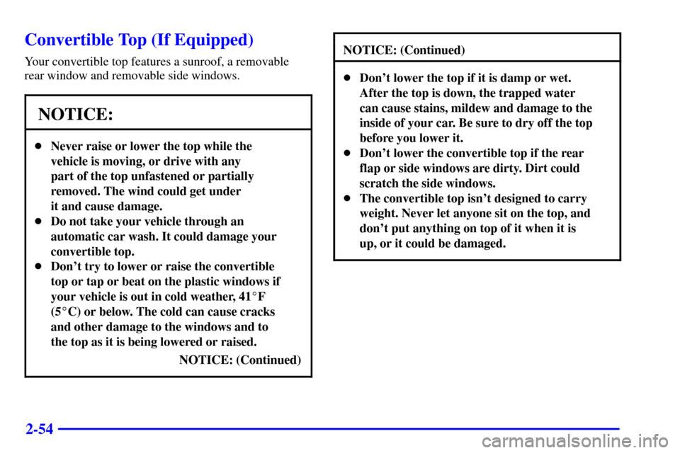 CHEVROLET TRACKER 2001 2.G Owners Manual 2-54
Convertible Top (If Equipped)
Your convertible top features a sunroof, a removable
rear window and removable side windows.
NOTICE:
Never raise or lower the top while the
vehicle is moving, or dr
