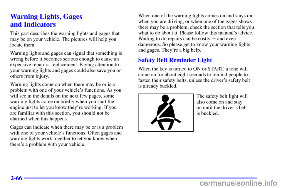 CHEVROLET TRACKER 2001 2.G Owners Manual 2-66
Warning Lights, Gages 
and Indicators
This part describes the warning lights and gages that
may be on your vehicle. The pictures will help you
locate them.
Warning lights and gages can signal tha