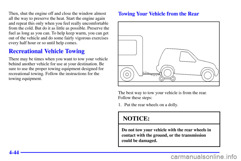 CHEVROLET TRACKER 2001 2.G Service Manual 4-44
Then, shut the engine off and close the window almost
all the way to preserve the heat. Start the engine again
and repeat this only when you feel really uncomfortable
from the cold. But do it as 