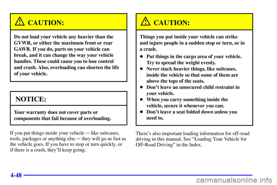 CHEVROLET TRACKER 2001 2.G Owners Manual 4-48
CAUTION:
Do not load your vehicle any heavier than the
GVWR, or either the maximum front or rear
GAWR. If you do, parts on your vehicle can
break, and it can change the way your vehicle
handles. 