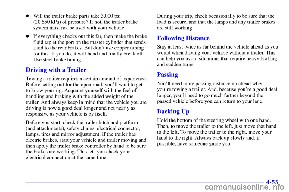CHEVROLET TRACKER 2001 2.G Owners Manual 4-53
Will the trailer brake parts take 3,000 psi 
(20 650 kPa) of pressure? If not, the trailer brake
system must not be used with your vehicle.
If everything checks out this far, then make the brak