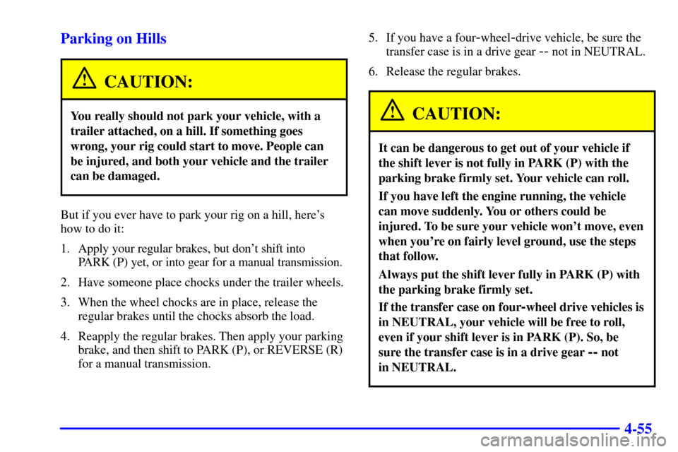 CHEVROLET TRACKER 2001 2.G Owners Manual 4-55 Parking on Hills
CAUTION:
You really should not park your vehicle, with a
trailer attached, on a hill. If something goes
wrong, your rig could start to move. People can
be injured, and both your 
