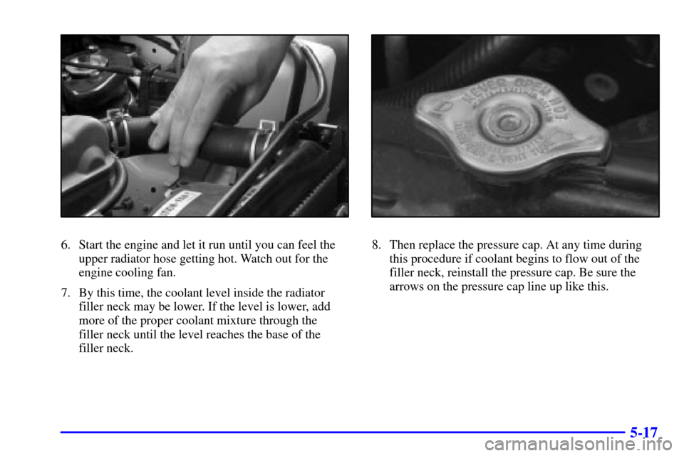 CHEVROLET TRACKER 2001 2.G User Guide 5-17
6. Start the engine and let it run until you can feel the
upper radiator hose getting hot. Watch out for the
engine cooling fan.
7. By this time, the coolant level inside the radiator
filler neck CHEVROLET TRACKER 2001 2.G User Guide 5-17
6. Start the engine and let it run until you can feel the
upper radiator hose getting hot. Watch out for the
engine cooling fan.
7. By this time, the coolant level inside the radiator
filler neck