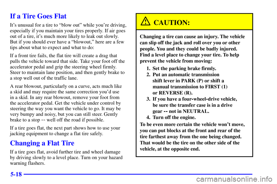CHEVROLET TRACKER 2001 2.G Owners Manual 5-18
If a Tire Goes Flat
Its unusual for a tire to ªblow outº while youre driving,
especially if you maintain your tires properly. If air goes
out of a tire, its much more likely to leak out slow