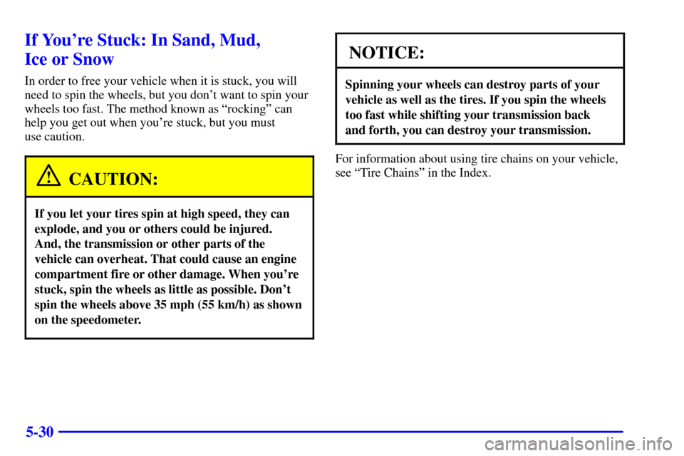 CHEVROLET TRACKER 2001 2.G Owners Manual 5-30
If Youre Stuck: In Sand, Mud, 
Ice or Snow
In order to free your vehicle when it is stuck, you will
need to spin the wheels, but you dont want to spin your
wheels too fast. The method known as 