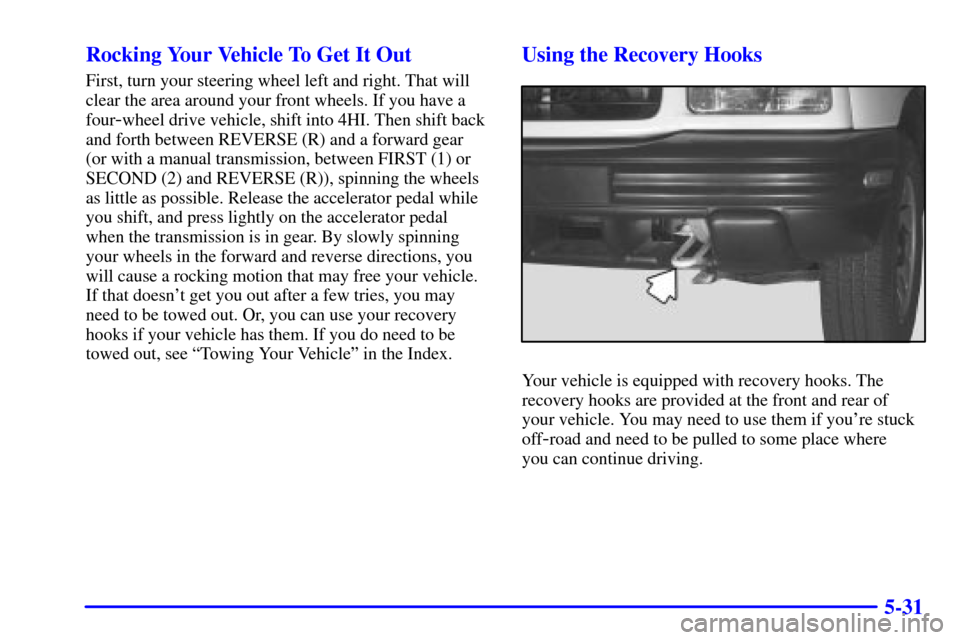 CHEVROLET TRACKER 2001 2.G Owners Manual 5-31 Rocking Your Vehicle To Get It Out
First, turn your steering wheel left and right. That will
clear the area around your front wheels. If you have a
four
-wheel drive vehicle, shift into 4HI. Then