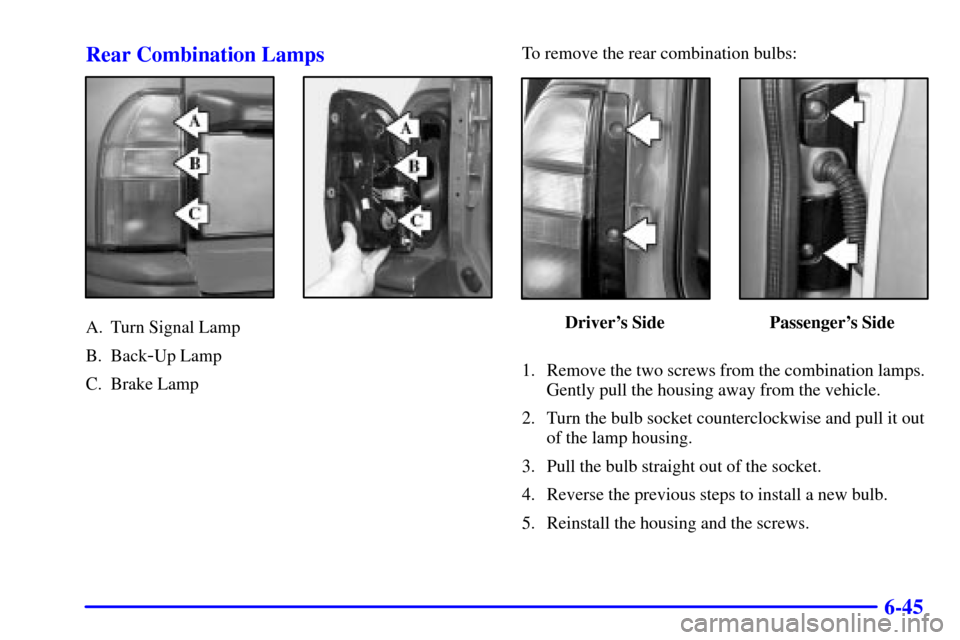 CHEVROLET TRACKER 2001 2.G Owners Manual 6-45 Rear Combination Lamps
A. Turn Signal Lamp
B. Back
-Up Lamp
C. Brake LampTo remove the rear combination bulbs:
Drivers Side Passengers Side
1. Remove the two screws from the combination lamps.
