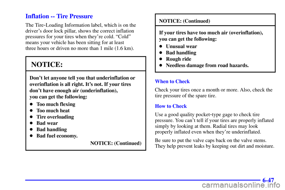 CHEVROLET TRACKER 2001 2.G Owners Manual 6-47 Inflation -- Tire Pressure
The Tire-Loading Information label, which is on the
drivers door lock pillar, shows the correct inflation
pressures for your tires when theyre cold. ªColdº
means yo