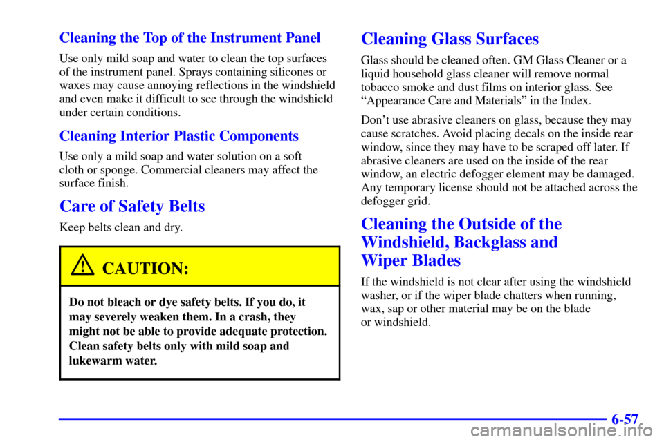 CHEVROLET TRACKER 2001 2.G Owners Manual 6-57 Cleaning the Top of the Instrument Panel
Use only mild soap and water to clean the top surfaces
of the instrument panel. Sprays containing silicones or
waxes may cause annoying reflections in the