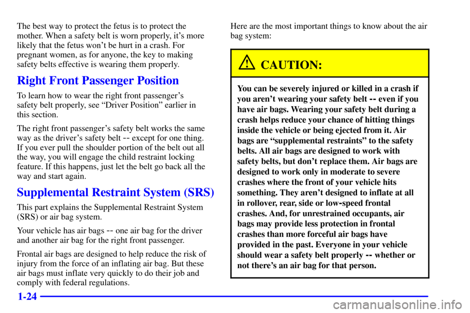 CHEVROLET TRACKER 2001 2.G Owners Manual 1-24
The best way to protect the fetus is to protect the
mother. When a safety belt is worn properly, its more
likely that the fetus wont be hurt in a crash. For
pregnant women, as for anyone, the k