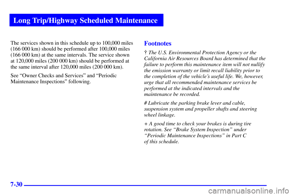 CHEVROLET TRACKER 2001 2.G Owners Manual Long Trip/Highway Scheduled Maintenance
7-30
The services shown in this schedule up to 100,000 miles
(166 000 km) should be performed after 100,000 miles
(166 000 km) at the same intervals. The servic