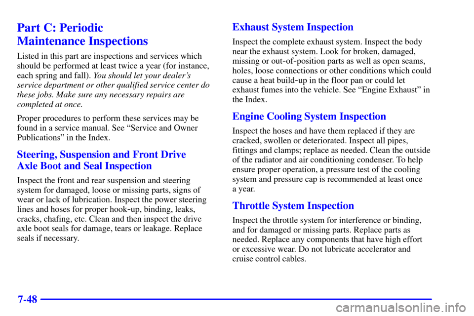 CHEVROLET TRACKER 2001 2.G Owners Manual 7-48
Part C: Periodic 
Maintenance Inspections
Listed in this part are inspections and services which
should be performed at least twice a year (for instance,
each spring and fall). You should let you
