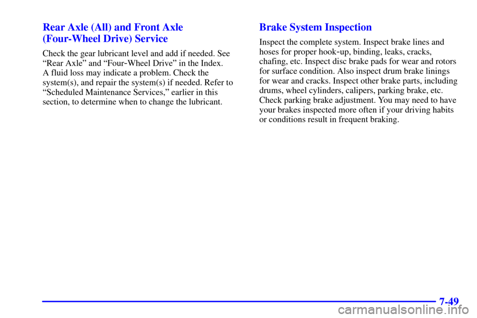 CHEVROLET TRACKER 2001 2.G Owners Manual 7-49 Rear Axle (All) and Front Axle
(Four-Wheel Drive) Service
Check the gear lubricant level and add if needed. See
ªRear Axleº and ªFour
-Wheel Driveº in the Index. 
A fluid loss may indicate a 