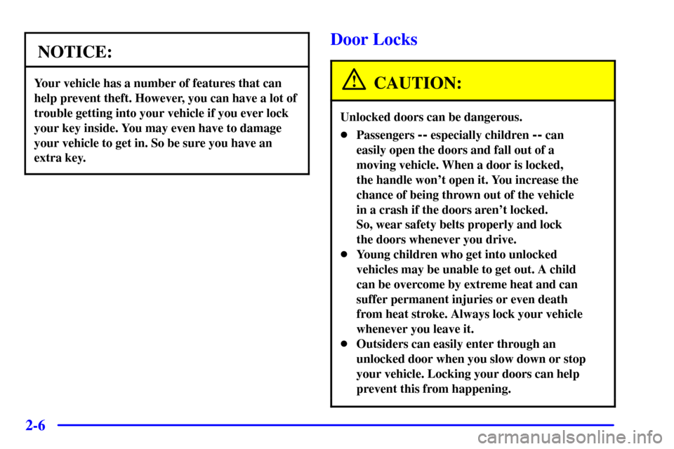CHEVROLET TRACKER 2001 2.G Manual PDF 2-6
NOTICE:
Your vehicle has a number of features that can
help prevent theft. However, you can have a lot of
trouble getting into your vehicle if you ever lock
your key inside. You may even have to d