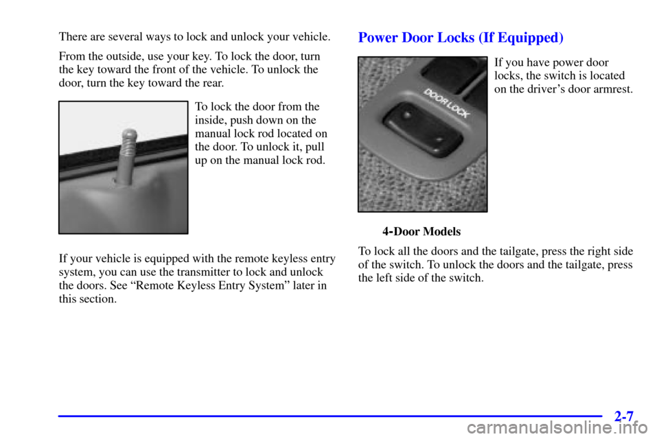 CHEVROLET TRACKER 2001 2.G Owners Manual 2-7
There are several ways to lock and unlock your vehicle.
From the outside, use your key. To lock the door, turn
the key toward the front of the vehicle. To unlock the
door, turn the key toward the CHEVROLET TRACKER 2001 2.G Owners Manual 2-7
There are several ways to lock and unlock your vehicle.
From the outside, use your key. To lock the door, turn
the key toward the front of the vehicle. To unlock the
door, turn the key toward the