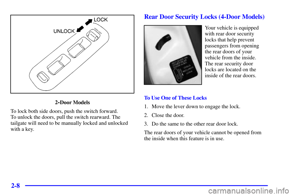 CHEVROLET TRACKER 2001 2.G Manual PDF 2-8
2-Door Models
To lock both side doors, push the switch forward. 
To unlock the doors, pull the switch rearward. The
tailgate will need to be manually locked and unlocked
with a key.
Rear Door Secu