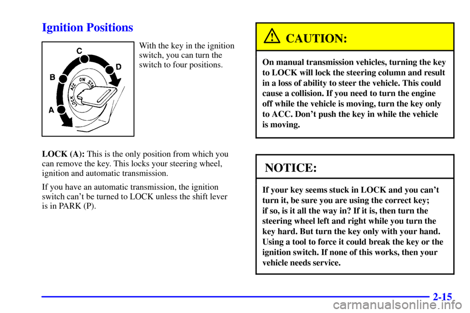 CHEVROLET TRACKER 2001 2.G Owners Manual 2-15
Ignition Positions
With the key in the ignition
switch, you can turn the
switch to four positions.
LOCK (A): This is the only position from which you
can remove the key. This locks your steering 