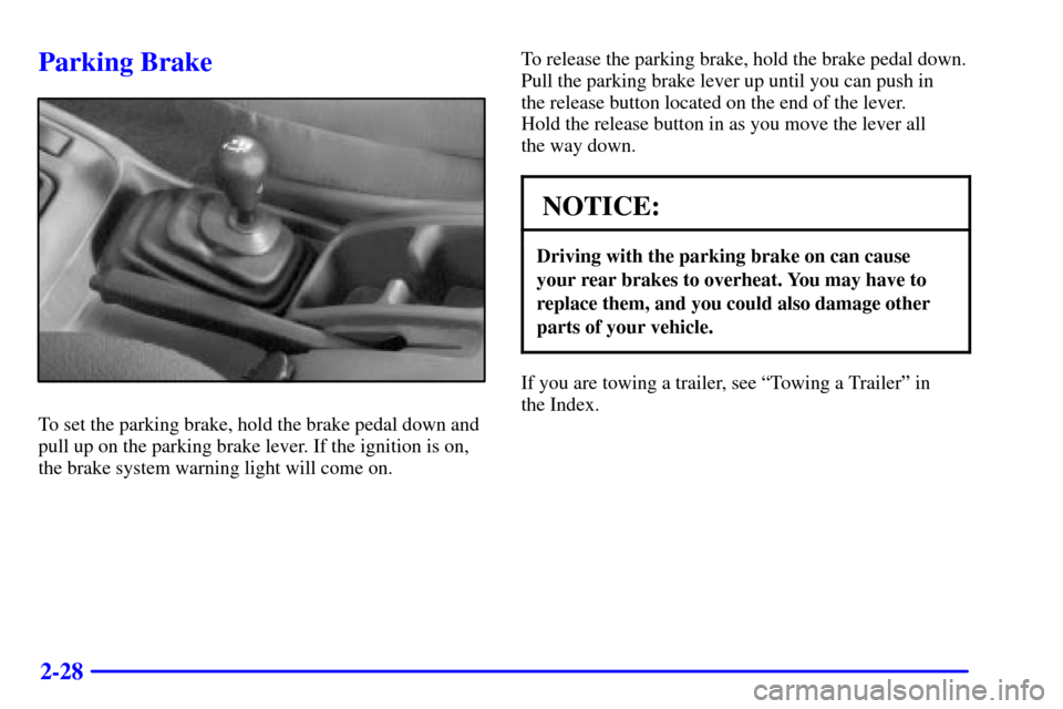 CHEVROLET TRACKER 2001 2.G Owners Manual 2-28
Parking Brake
To set the parking brake, hold the brake pedal down and
pull up on the parking brake lever. If the ignition is on,
the brake system warning light will come on.To release the parking CHEVROLET TRACKER 2001 2.G Owners Manual 2-28
Parking Brake
To set the parking brake, hold the brake pedal down and
pull up on the parking brake lever. If the ignition is on,
the brake system warning light will come on.To release the parking