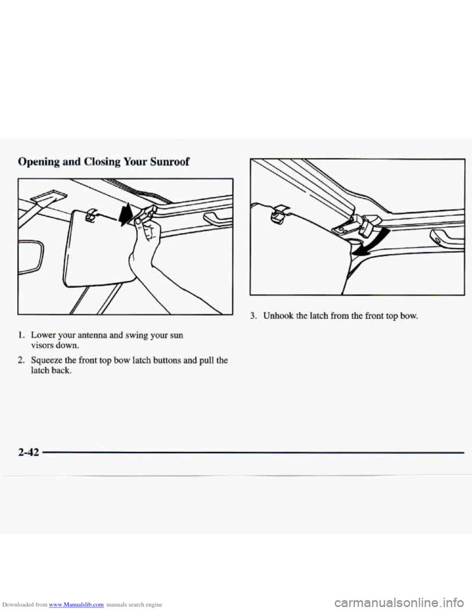 CHEVROLET TRACKER 1998 1.G Owners Manual Downloaded from www.Manualslib.com manuals search engine Opening  and  Closing Your Sunroof 
1. Lower your antenna  and  swing  your sun 
visors  down. 
2. Squeeze the front  top  bow  latch  buttons 