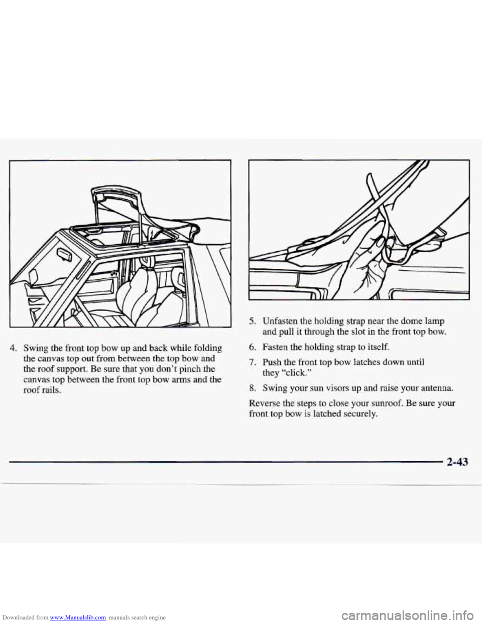 CHEVROLET TRACKER 1998 1.G Owners Manual Downloaded from www.Manualslib.com manuals search engine 4. Swing the front top bow  up  and  back  while  folding 
the  canvas  top  out  from between  the  top  bow  and 
the  roof 
support. Be sure