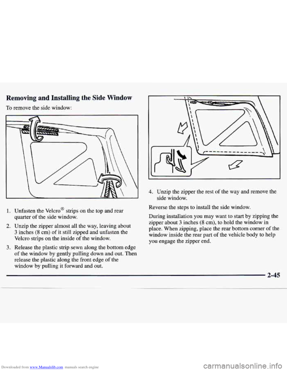 CHEVROLET TRACKER 1998 1.G Owners Manual Downloaded from www.Manualslib.com manuals search engine Removing  and Installing the Side Window 
1. Unfasten the Velcro@  strips  on  the  top  and  rear 
quarter  of the  side  window. 
2. Unzip  t