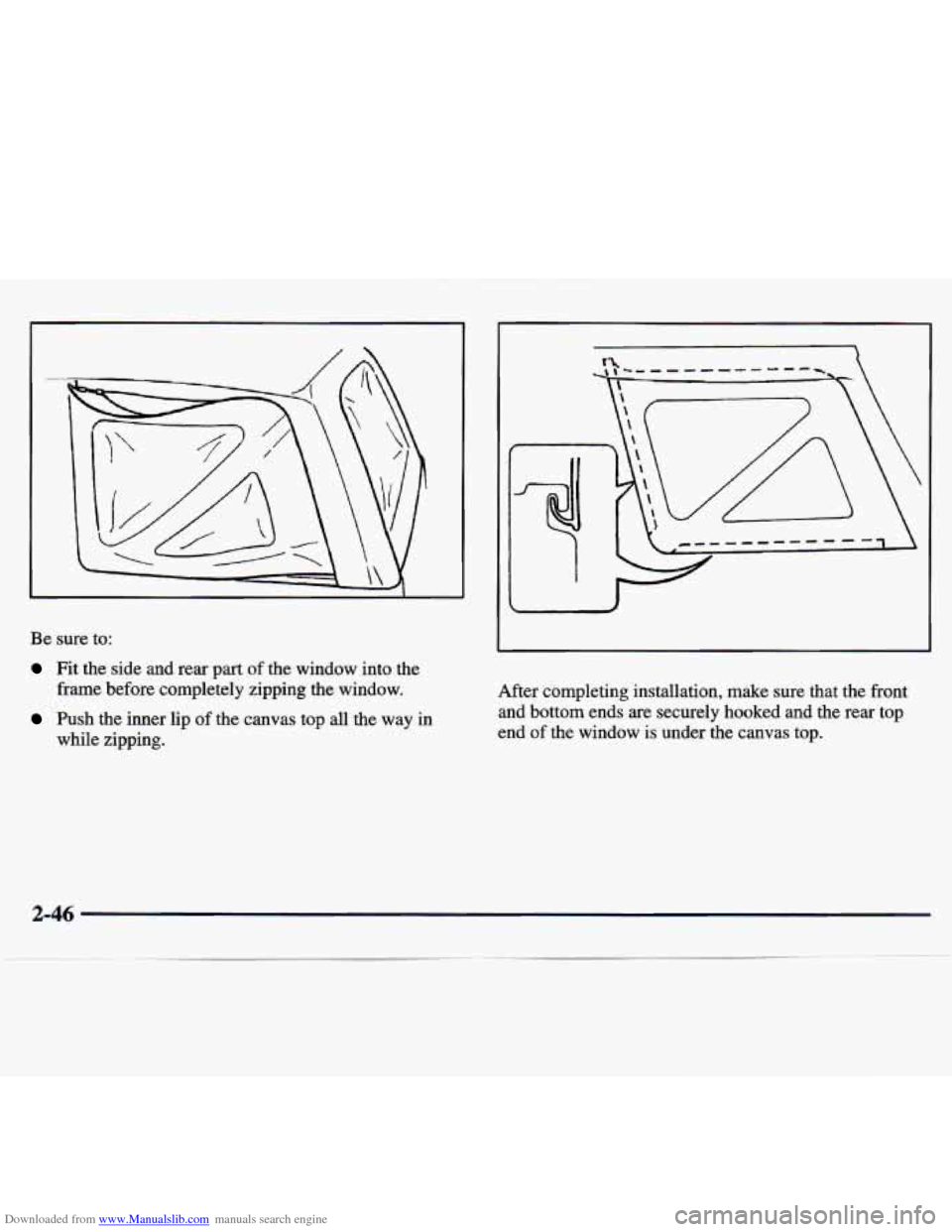 CHEVROLET TRACKER 1998 1.G Owners Manual Downloaded from www.Manualslib.com manuals search engine L 
Be  sure  to: 
Fit  the  side  and rear part  of the  window  into  the 
frame  before  completely  zipping  the  window. 
Push  the inner l