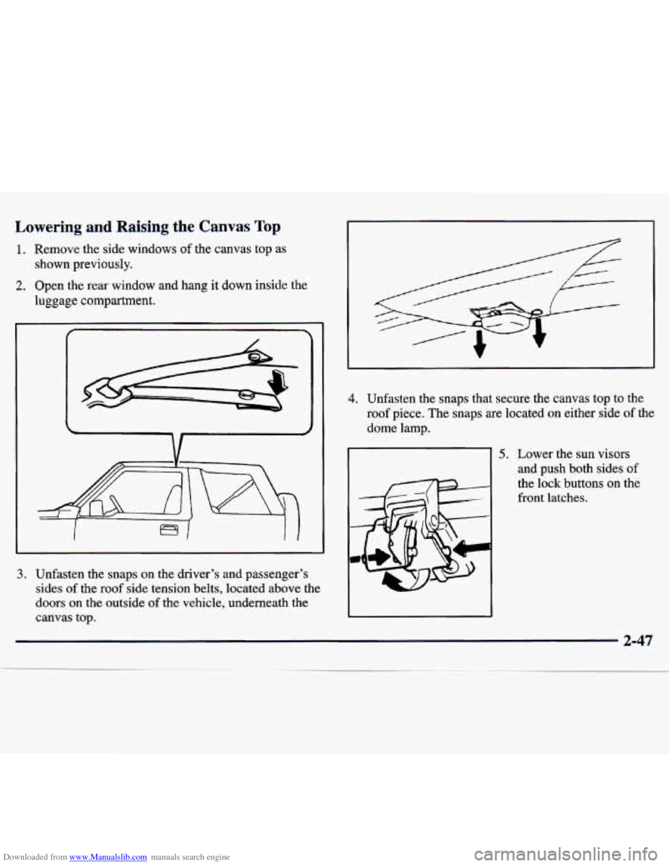 CHEVROLET TRACKER 1998 1.G Owners Manual Downloaded from www.Manualslib.com manuals search engine Lowering and Raising the Canvas Top 
1. Remove  the side windows  of the  canvas  top  as 
shown  previously. 
2. Open  the  rear window  and  