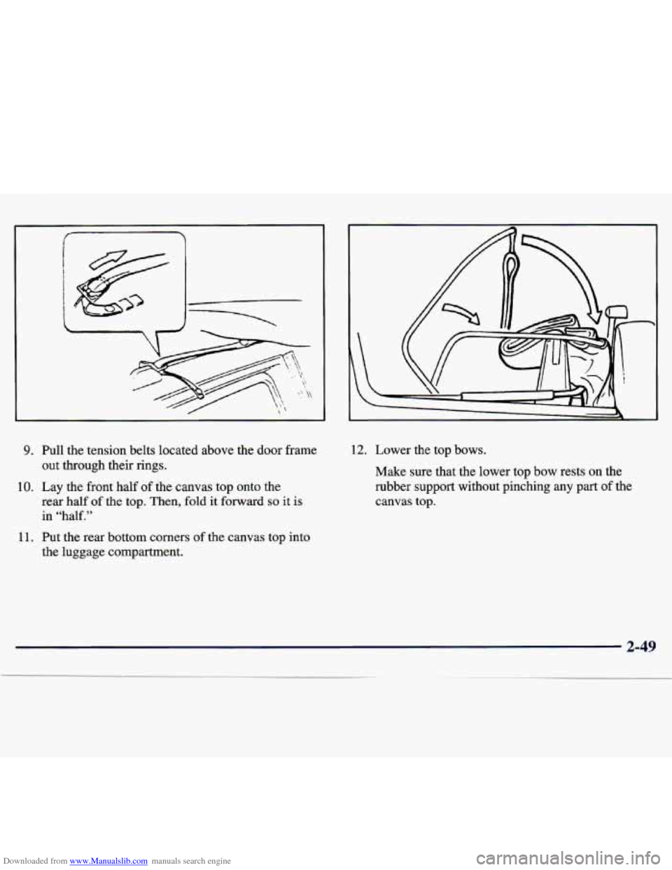 CHEVROLET TRACKER 1998 1.G Owners Manual Downloaded from www.Manualslib.com manuals search engine 9. 
10. 
11. 
Pull the tension  belts located  above  the door  frame 
out  through  their  rings. 
Lay  the  front half 
of the canvas  top  o