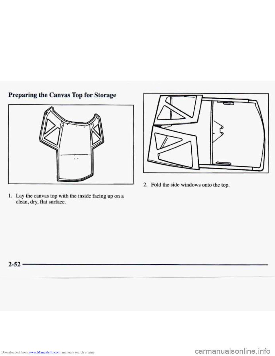 CHEVROLET TRACKER 1998 1.G Owners Manual Downloaded from www.Manualslib.com manuals search engine Preparing the Canvas Top for Storage
2. Fold the side windows onto the top.
1. Lay the canvas top with the inside facing up on a
cl CHEVROLET TRACKER 1998 1.G Owners Manual Downloaded from www.Manualslib.com manuals search engine Preparing the Canvas Top for Storage
2. Fold the side windows onto the top.
1. Lay the canvas top with the inside facing up on a
cl