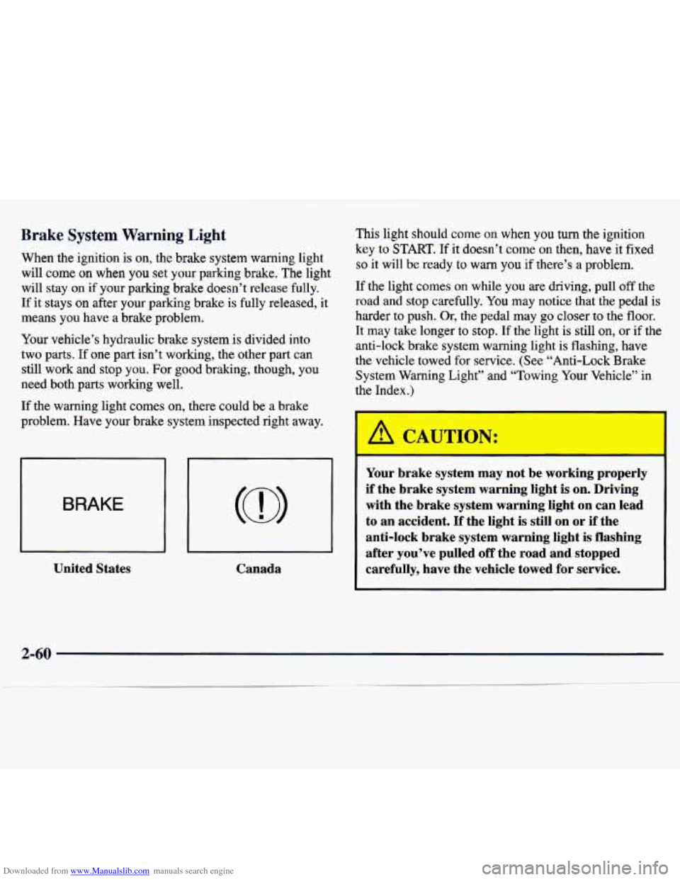 CHEVROLET TRACKER 1998 1.G User Guide Downloaded from www.Manualslib.com manuals search engine Brake System Warning Light
When the ignition is on, the brake system warning light will come
on when you set your parking brake. CHEVROLET TRACKER 1998 1.G User Guide Downloaded from www.Manualslib.com manuals search engine Brake System Warning Light
When the ignition is on, the brake system warning light will come
on when you set your parking brake.