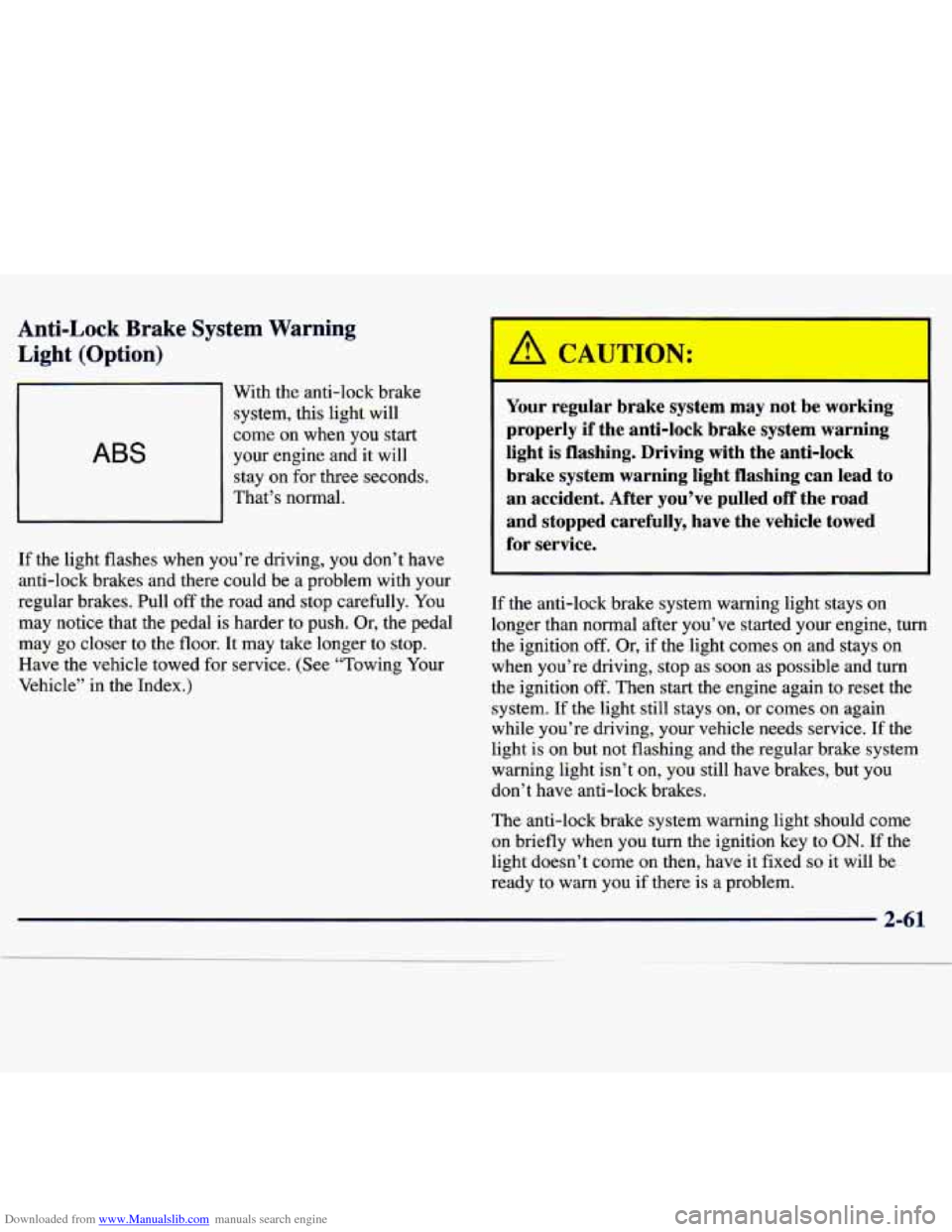 CHEVROLET TRACKER 1998 1.G Owners Manual Downloaded from www.Manualslib.com manuals search engine Anti-Lock  Brake  System  Warning 
Light  (Option) 
ABS 
With the anti-lock  brake 
system,  this light  will 
come  on  when  you  start 
your