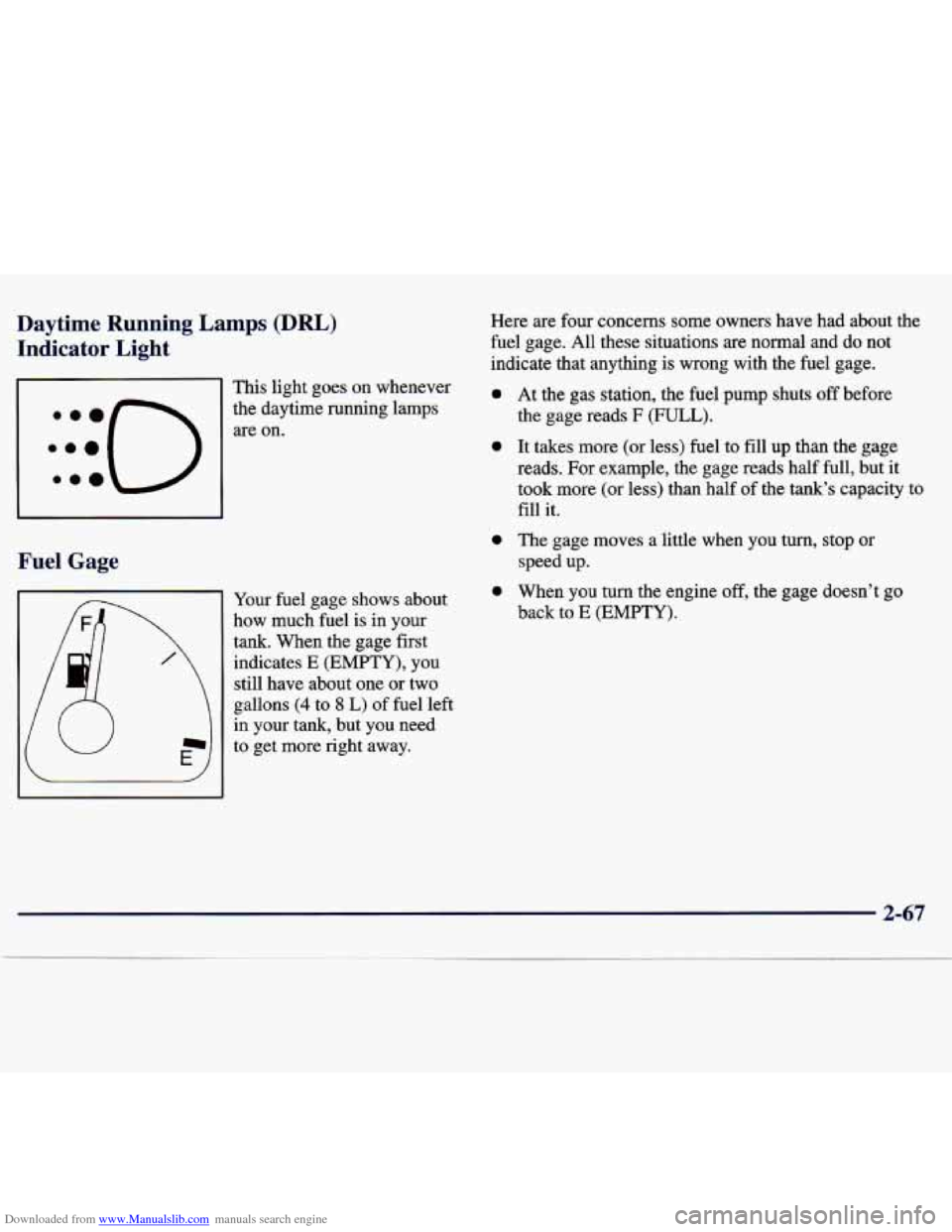 CHEVROLET TRACKER 1998 1.G Owners Manual Downloaded from www.Manualslib.com manuals search engine Daytime Running Lamps (DRL)
Indicator Light
Here are four concerns some owners have had about the
fuel gage. All these situation CHEVROLET TRACKER 1998 1.G Owners Manual Downloaded from www.Manualslib.com manuals search engine Daytime Running Lamps (DRL)
Indicator Light
Here are four concerns some owners have had about the
fuel gage. All these situation