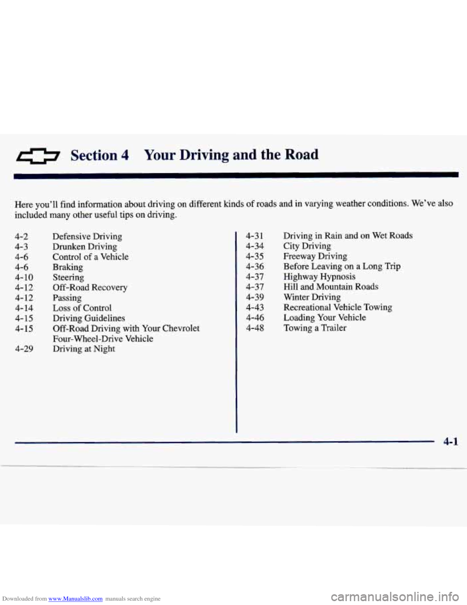 CHEVROLET TRACKER 1998 1.G Owners Manual Downloaded from www.Manualslib.com manuals search engine 0 Section 4 Your Driving and the Road
Here you’ll find information about driving on different lunds of roads and in varying w CHEVROLET TRACKER 1998 1.G Owners Manual Downloaded from www.Manualslib.com manuals search engine 0 Section 4 Your Driving and the Road
Here you’ll find information about driving on different lunds of roads and in varying w