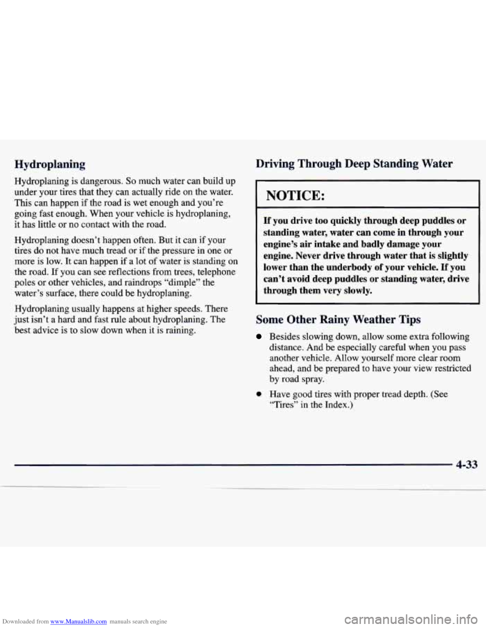 CHEVROLET TRACKER 1998 1.G Owners Manual Downloaded from www.Manualslib.com manuals search engine Hydroplaning
Hydroplaning is dangerous. So much water can build up
under your tires that they can actually ride on the water.
CHEVROLET TRACKER 1998 1.G Owners Manual Downloaded from www.Manualslib.com manuals search engine Hydroplaning
Hydroplaning is dangerous. So much water can build up
under your tires that they can actually ride on the water.