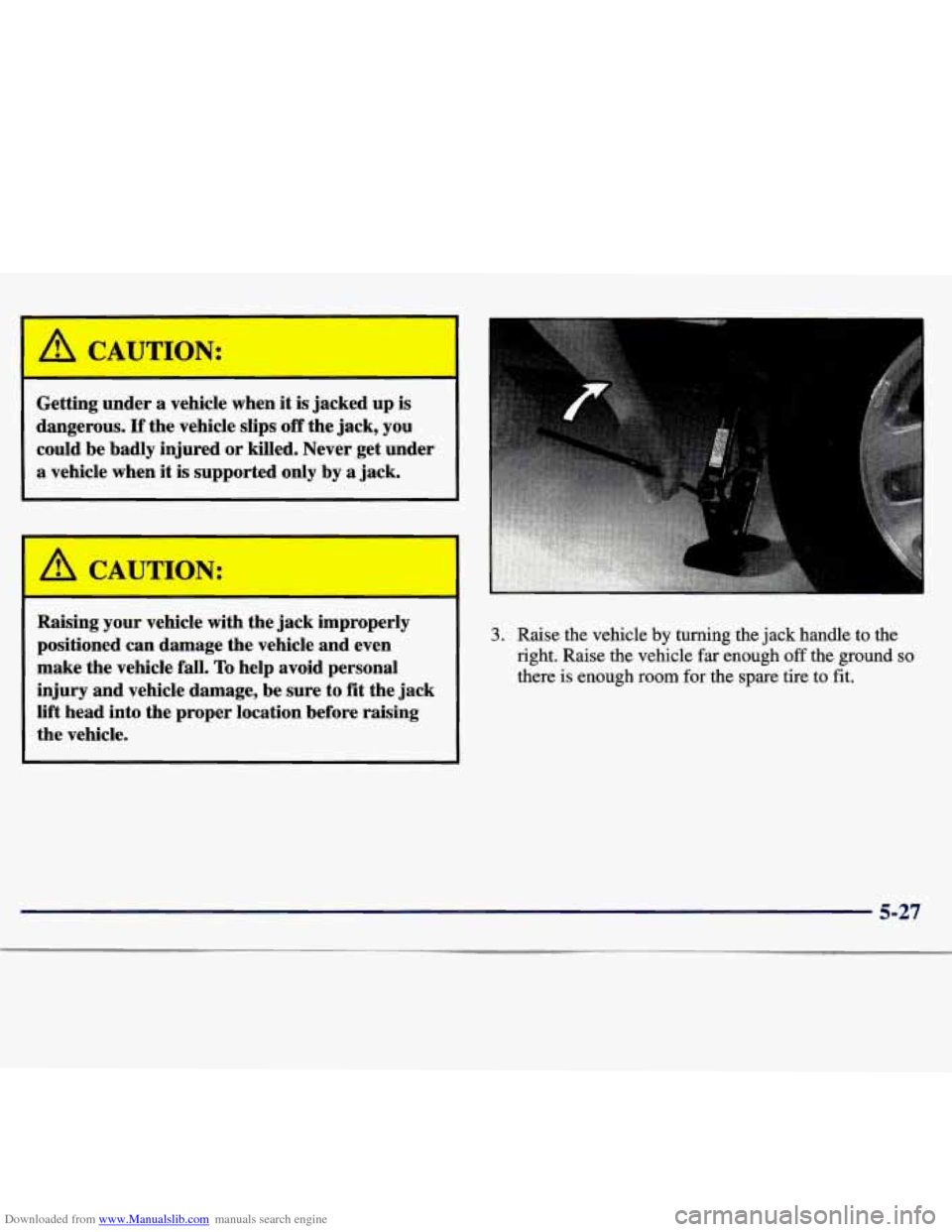 CHEVROLET TRACKER 1998 1.G Owners Manual Downloaded from www.Manualslib.com manuals search engine A CAUTION:
Getting under a vehicle when it is jacked up is
dangerous.
If the vehicle slips off the jack, you
could be badly injure CHEVROLET TRACKER 1998 1.G Owners Manual Downloaded from www.Manualslib.com manuals search engine A CAUTION:
Getting under a vehicle when it is jacked up is
dangerous.
If the vehicle slips off the jack, you
could be badly injure