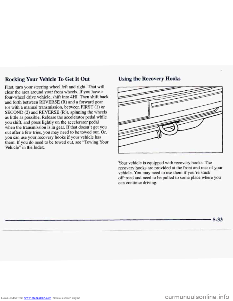 CHEVROLET TRACKER 1998 1.G Owners Manual Downloaded from www.Manualslib.com manuals search engine Rocking Your Vehicle To Get It Out Using the Recovery Hooks
First, turn your steering wheel left and right. That will
clear the CHEVROLET TRACKER 1998 1.G Owners Manual Downloaded from www.Manualslib.com manuals search engine Rocking Your Vehicle To Get It Out Using the Recovery Hooks
First, turn your steering wheel left and right. That will
clear the