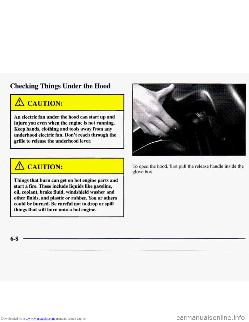 CHEVROLET TRACKER 1998 1.G User Guide Downloaded from www.Manualslib.com manuals search engine Checking Things Under the Hood
An electric fan under the hood can start up and
injure you even when the engine is not running.
K CHEVROLET TRACKER 1998 1.G User Guide Downloaded from www.Manualslib.com manuals search engine Checking Things Under the Hood
An electric fan under the hood can start up and
injure you even when the engine is not running.
K