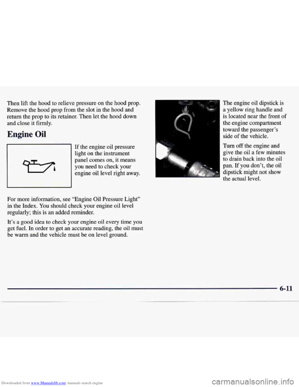 CHEVROLET TRACKER 1998 1.G Owners Manual Downloaded from www.Manualslib.com manuals search engine Then lift the  hood  to  relieve  pressure  on  the  hood  prop. 
Remove  the  hood  prop  from the slot in the  hood  and 
return  the prop  t