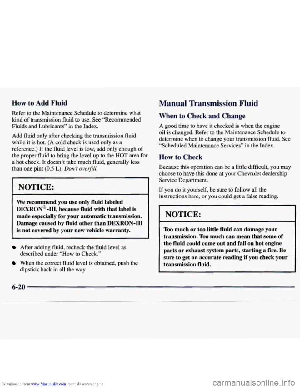 CHEVROLET TRACKER 1998 1.G Owners Manual Downloaded from www.Manualslib.com manuals search engine How to Add Fluid 
Refer  to  the  Maintenance  Schedule  to  determine  what 
kind 
of transmission  fluid  to  use.  See  “Recommended 
Flui
