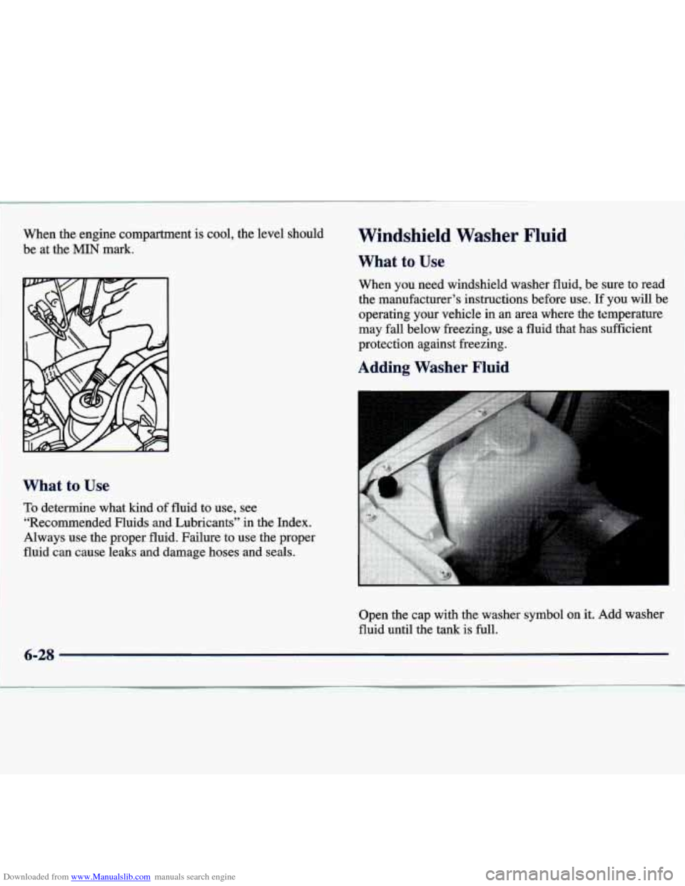 CHEVROLET TRACKER 1998 1.G Owners Manual Downloaded from www.Manualslib.com manuals search engine when the engine  compartment is cool, the level  should 
be at 
the MIN mark. 
Windshield Washer 
What to Use 
What to Use 
To determine  what 