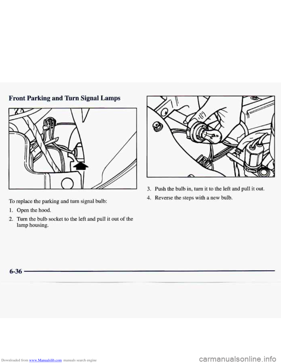 CHEVROLET TRACKER 1998 1.G Owners Manual Downloaded from www.Manualslib.com manuals search engine Front Parking and lbrn Signal Lamps
To replace the parking and turn signal bulb: 3.
Push the bulb in, turn it to the left a CHEVROLET TRACKER 1998 1.G Owners Manual Downloaded from www.Manualslib.com manuals search engine Front Parking and lbrn Signal Lamps
To replace the parking and turn signal bulb: 3.
Push the bulb in, turn it to the left a