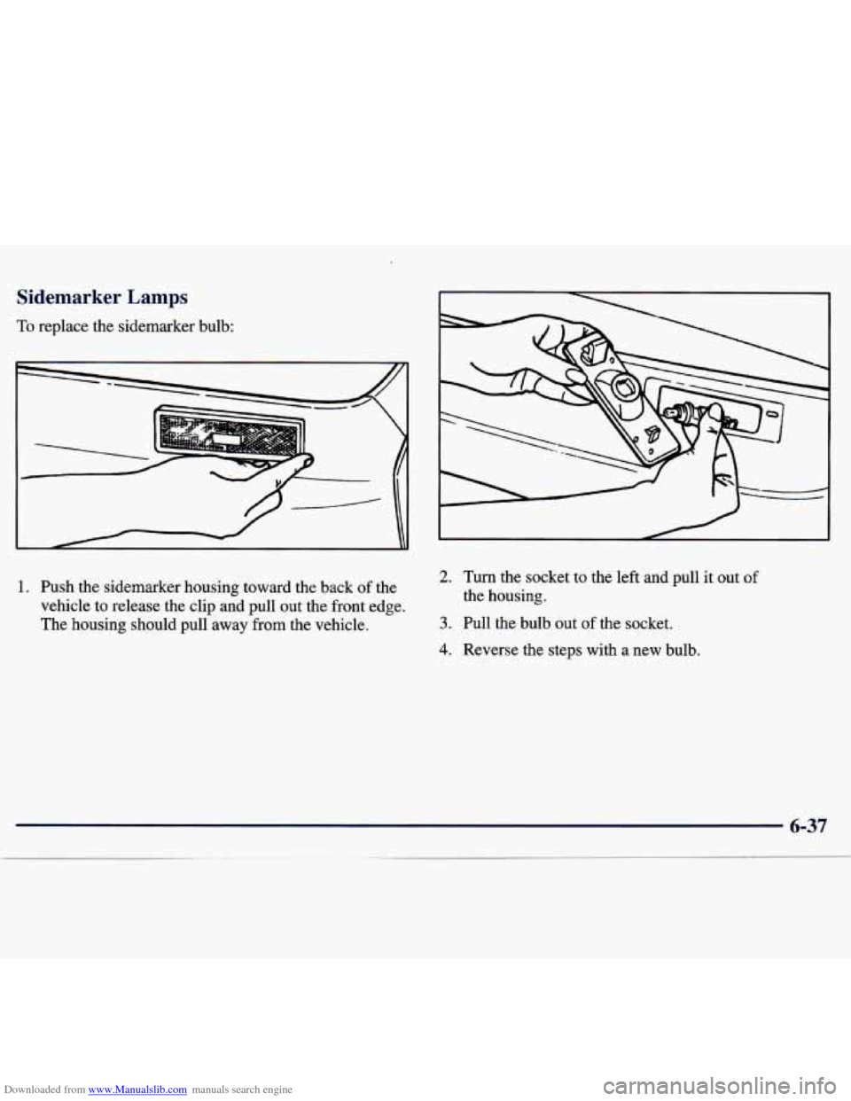 CHEVROLET TRACKER 1998 1.G Owners Manual Downloaded from www.Manualslib.com manuals search engine Sidemarker Lamps
To replace the sidemarker bulb:
1. Push the sidemarker housing toward the back of the
vehicle to release the cl CHEVROLET TRACKER 1998 1.G Owners Manual Downloaded from www.Manualslib.com manuals search engine Sidemarker Lamps
To replace the sidemarker bulb:
1. Push the sidemarker housing toward the back of the
vehicle to release the cl